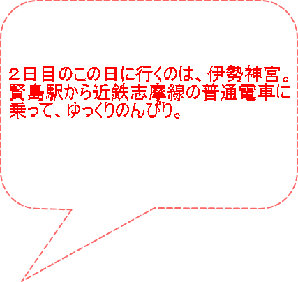 ２日目のこの日に行くのは、伊勢神宮。 賢島駅から近鉄志摩線の普通電車に 乗って、ゆっくりのんびり。 