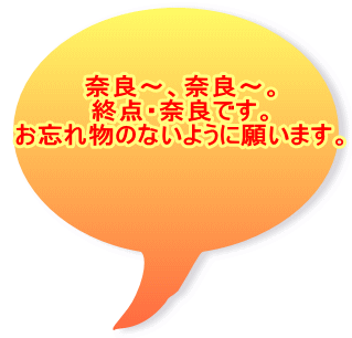 奈良～、奈良～。 終点・奈良です。 お忘れ物のないように願います。 