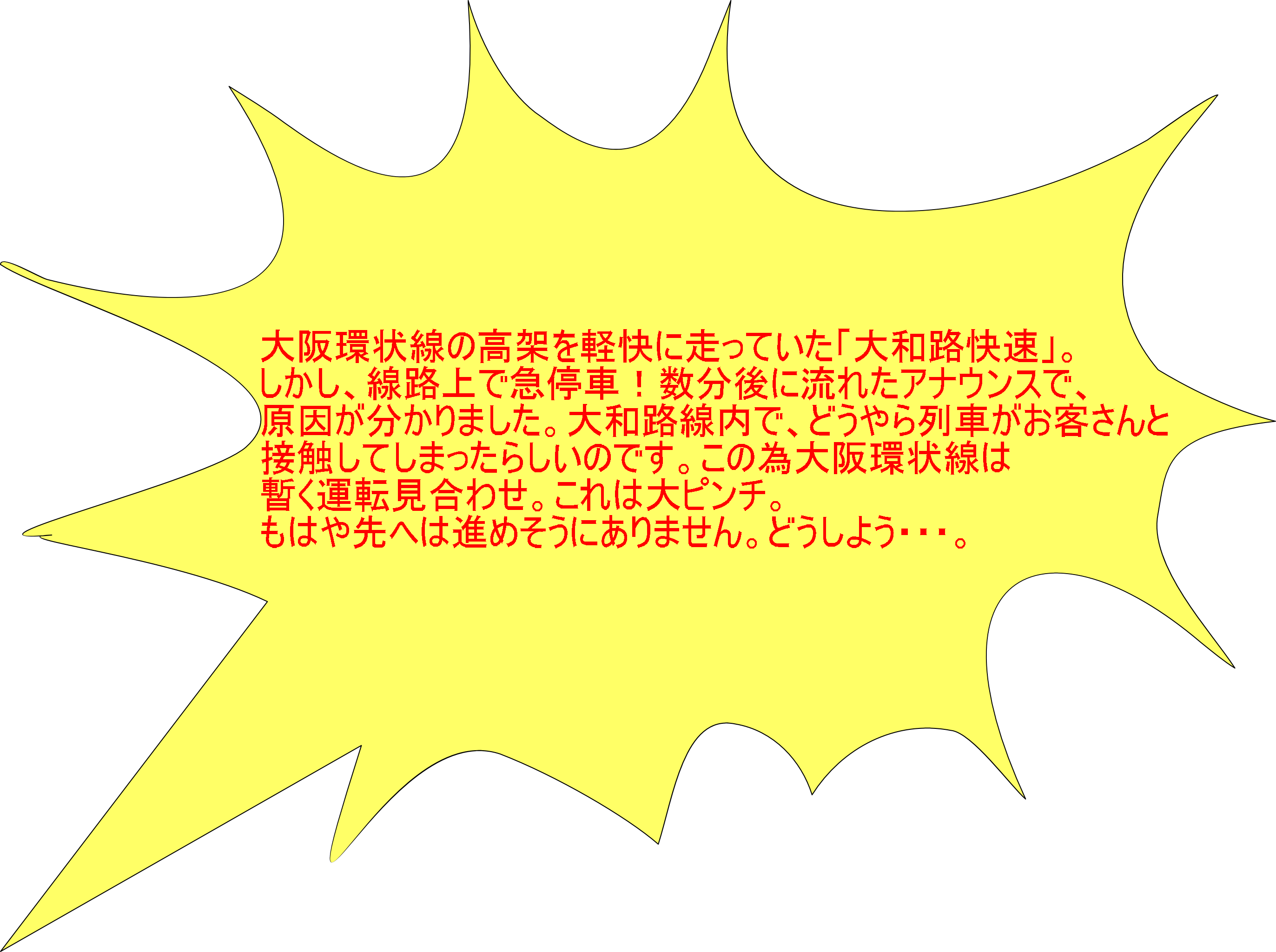 大阪環状線の高架を軽快に走っていた「大和路快速」。 しかし、線路上で急停車！数分後に流れたアナウンスで、 原因が分かりました。大和路線内で、どうやら列車がお客さんと 接触してしまったらしいのです。この為大阪環状線は 暫く運転見合わせ。これは大ピンチ。 もはや先へは進めそうにありません。どうしよう・・・。