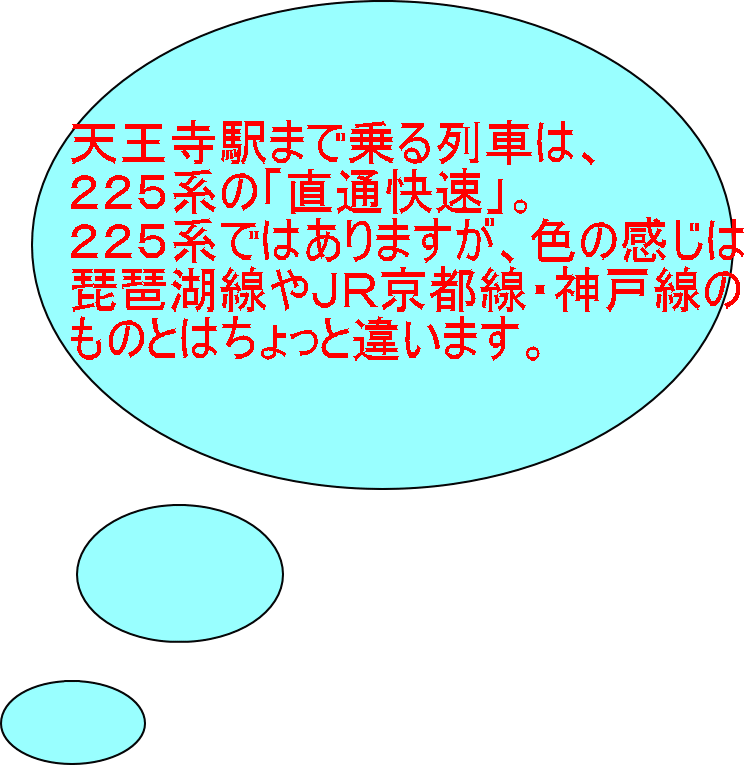 天王寺駅まで乗る列車は、 ２２５系の「直通快速」。 ２２５系ではありますが、色の感じは 琵琶湖線やＪＲ京都線・神戸線の ものとはちょっと違います。 