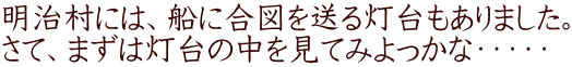 明治村には、船に合図を送る灯台もありました。 さて、まずは灯台の中を見てみよっかな・・・・・