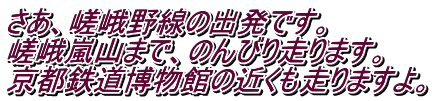 さあ、嵯峨野線の出発です。 嵯峨嵐山まで、のんびり走ります。 京都鉄道博物館の近くも走りますよ。